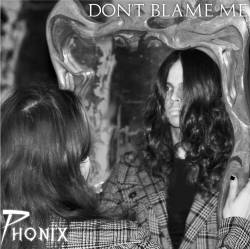 Phonix : Don't Blame Me
